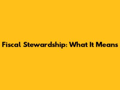 Fiscal Stewardship: What It Means