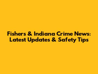 Fishers & Indiana Crime News: Latest Updates & Safety Tips