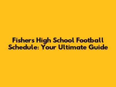 Fishers High School Football Schedule: Your Ultimate Guide