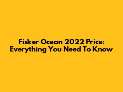 Fisker Ocean 2022 Price: Everything You Need To Know