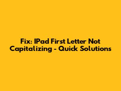 Fix: IPad First Letter Not Capitalizing - Quick Solutions