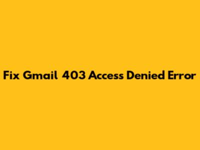 Fix Gmail 403 Access Denied Error