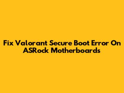 Fix Valorant Secure Boot Error On ASRock Motherboards