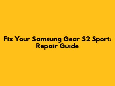 Fix Your Samsung Gear S2 Sport: Repair Guide