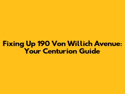Fixing Up 190 Von Willich Avenue: Your Centurion Guide