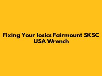 Fixing Your Iosics Fairmount SKSC USA Wrench