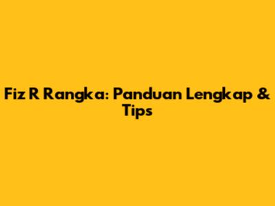 Fiz R Rangka: Panduan Lengkap & Tips