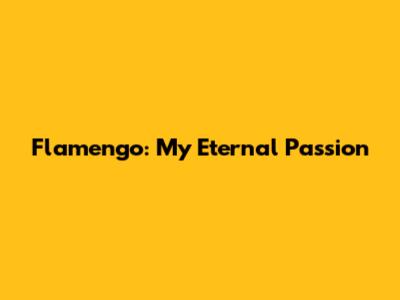 Flamengo: My Eternal Passion