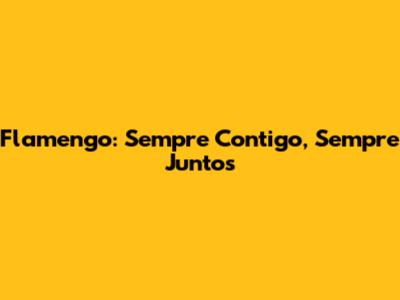 Flamengo: Sempre Contigo, Sempre Juntos