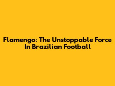 Flamengo: The Unstoppable Force In Brazilian Football