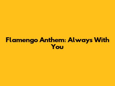 Flamengo Anthem: Always With You