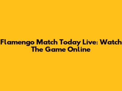 Flamengo Match Today Live: Watch The Game Online