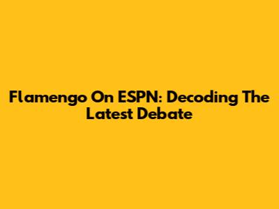 Flamengo On ESPN: Decoding The Latest Debate