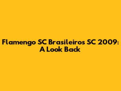 Flamengo SC Brasileiros SC 2009: A Look Back