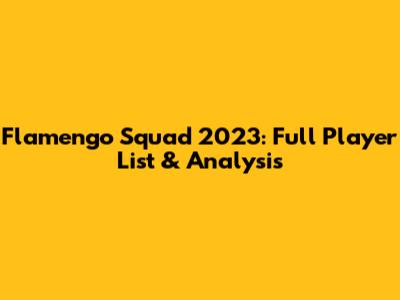 Flamengo Squad 2023: Full Player List & Analysis