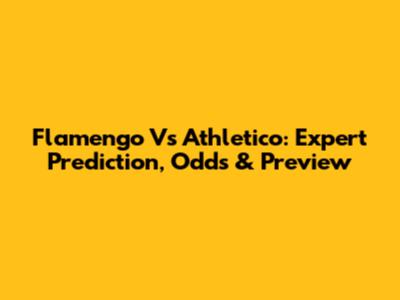 Flamengo Vs Athletico: Expert Prediction, Odds & Preview