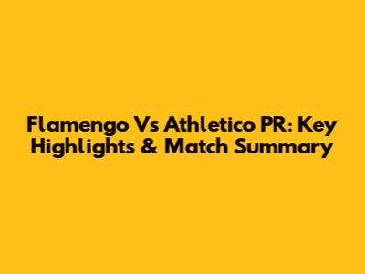 Flamengo Vs Athletico PR: Key Highlights & Match Summary