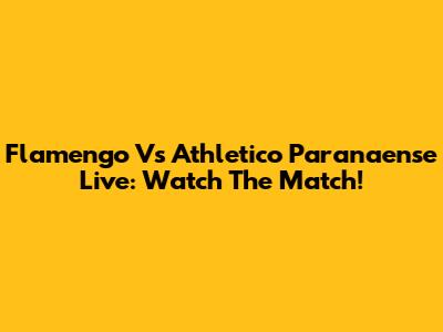 Flamengo Vs Athletico Paranaense Live: Watch The Match!
