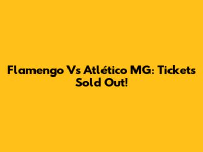 Flamengo Vs Atlético MG: Tickets Sold Out!