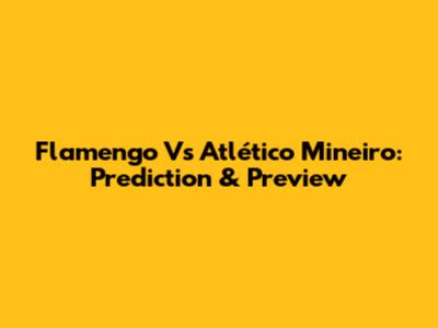 Flamengo Vs Atlético Mineiro: Prediction & Preview