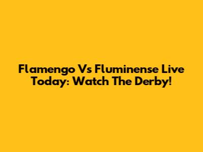 Flamengo Vs Fluminense Live Today: Watch The Derby!