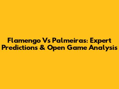 Flamengo Vs Palmeiras: Expert Predictions & Open Game Analysis