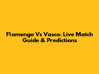 Flamengo Vs Vasco: Live Match Guide & Predictions