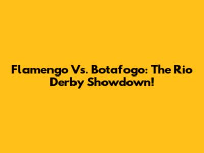 Flamengo Vs. Botafogo: The Rio Derby Showdown!