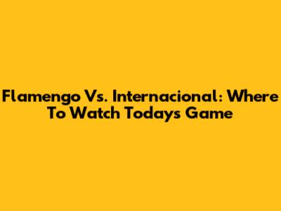 Flamengo Vs. Internacional: Where To Watch Today's Game