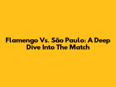 Flamengo Vs. São Paulo: A Deep Dive Into The Match
