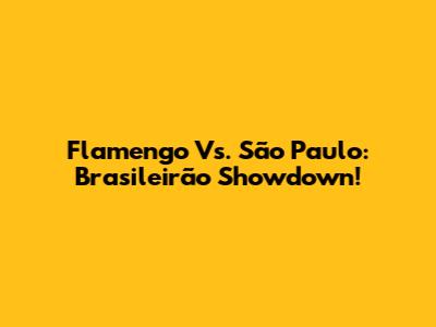 Flamengo Vs. São Paulo: Brasileirão Showdown!