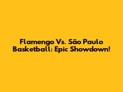 Flamengo Vs. São Paulo Basketball: Epic Showdown!