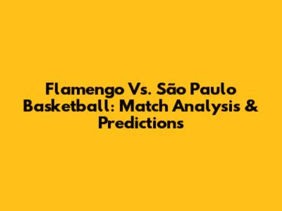 Flamengo Vs. São Paulo Basketball: Match Analysis & Predictions