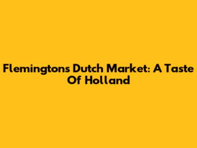 Flemington's Dutch Market: A Taste Of Holland