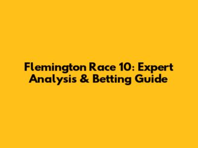 Flemington Race 10: Expert Analysis & Betting Guide