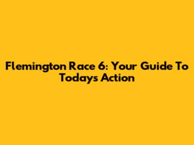 Flemington Race 6: Your Guide To Today's Action