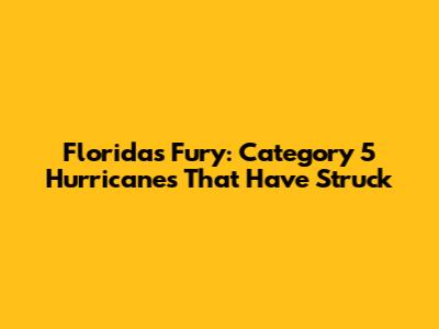 Florida's Fury: Category 5 Hurricanes That Have Struck