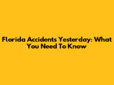 Florida Accidents Yesterday: What You Need To Know