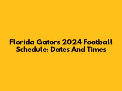 Florida Gators 2024 Football Schedule: Dates And Times
