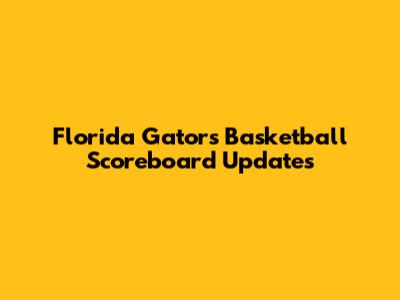 Florida Gators Basketball Scoreboard Updates