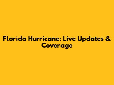 Florida Hurricane: Live Updates & Coverage