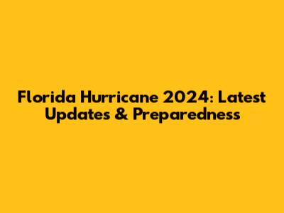 Florida Hurricane 2024: Latest Updates & Preparedness
