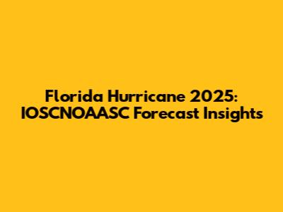 Florida Hurricane 2025: IOSCNOAASC Forecast Insights