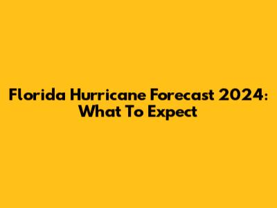 Florida Hurricane Forecast 2024: What To Expect
