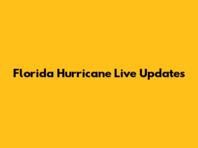 Florida Hurricane Live Updates