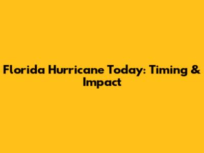 Florida Hurricane Today: Timing & Impact