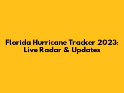 Florida Hurricane Tracker 2023: Live Radar & Updates