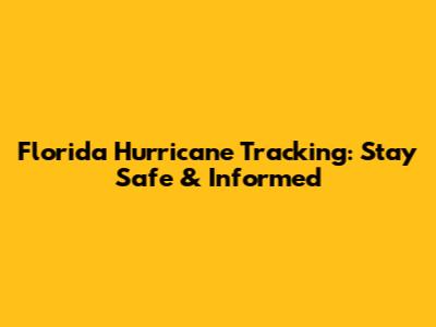 Florida Hurricane Tracking: Stay Safe & Informed