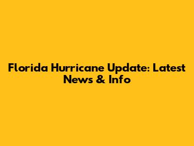 Florida Hurricane Update: Latest News & Info