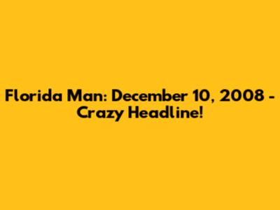 Florida Man: December 10, 2008 - Crazy Headline!